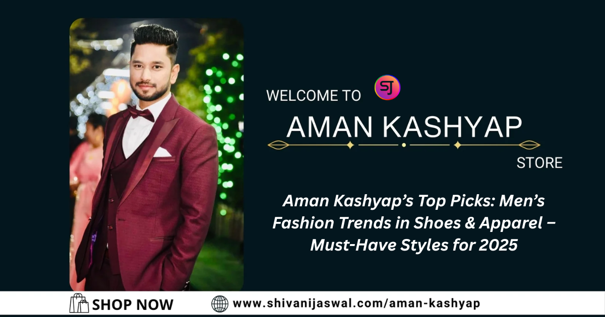 Aman Kashyap's top men’s fashion picks in shoes and apparel, showcasing trendy styles.