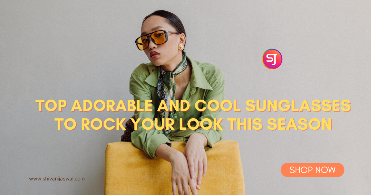 Top Adorable and Cool Sunglasses to Rock Your Look This Season